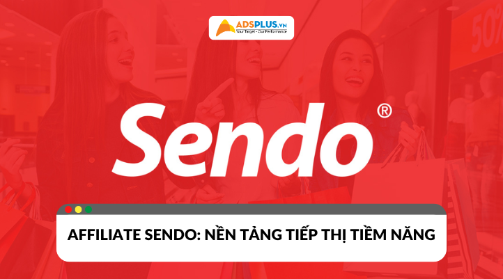 Affiliate Sendo: Nền tảng tiếp thị liên kết tiềm năng tại Việt Nam