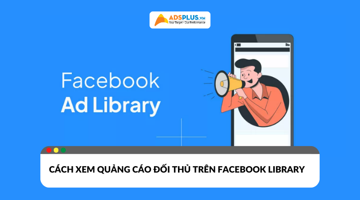 Facebook Library là gì? Hướng dẫn A-Z cách xem quảng cáo của đối thủ 