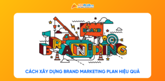 Branding Marketing là gì? Cách xây dựng Brand Marketing Plan hiệu quả