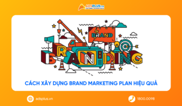 Branding Marketing là gì? Cách xây dựng Brand Marketing Plan hiệu quả