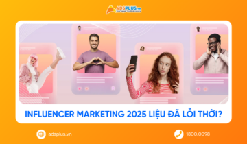 Influencer Marketing 2025 vẫn còn hiệu quả hay đã lỗi thời?