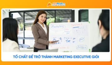 Cần những tố chất gì để trở thành Marketing Executive giỏi?