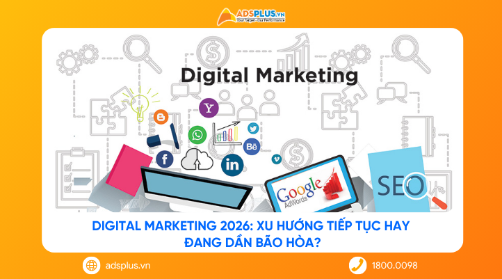 Digital Marketing 2026: Xu hướng tiếp tục hay đang dần bão hòa?