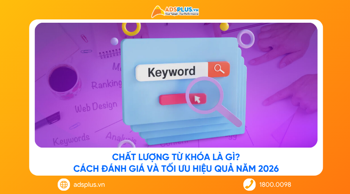 Chất lượng từ khóa là gì? Cách đánh giá và tối ưu hiệu quả năm 2026