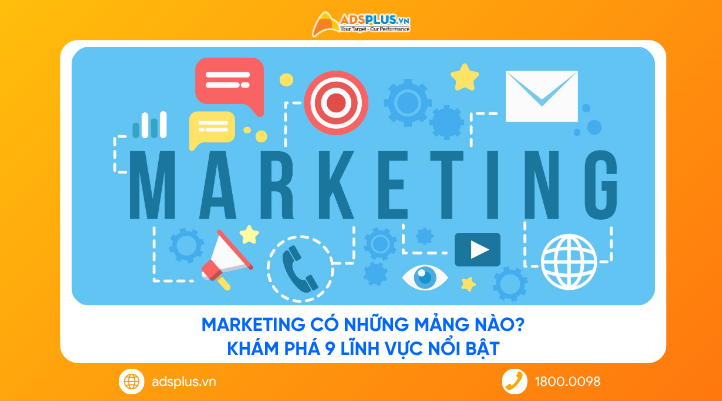 Marketing có những mảng nào? Khám phá 9 lĩnh vực nổi bật