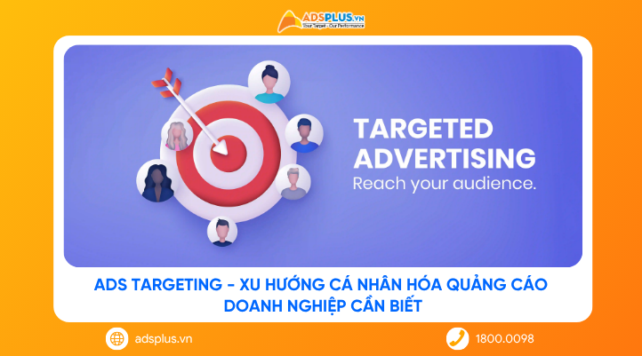 Ads targeting: Xu hướng cá nhân hóa quảng cáo doanh nghiệp cần biết