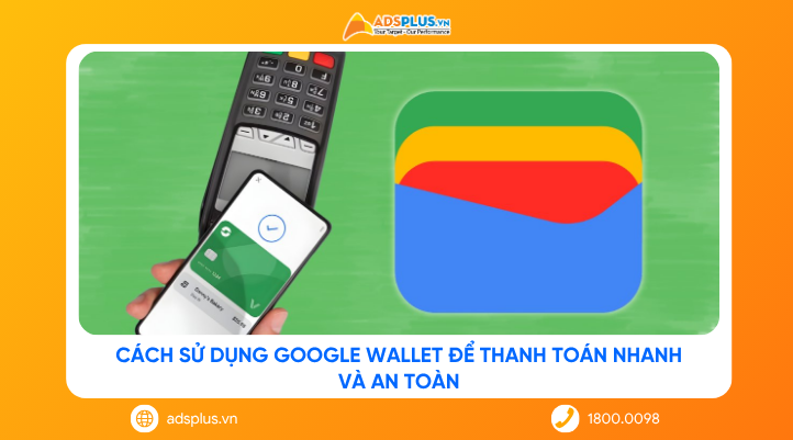 Cách sử dụng Google Wallet để thanh toán nhanh và an toàn