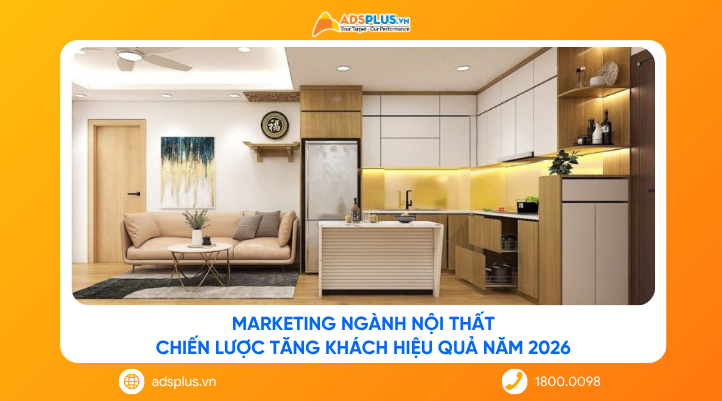 Marketing ngành nội thất: Chiến lược tăng khách hiệu quả năm 2026