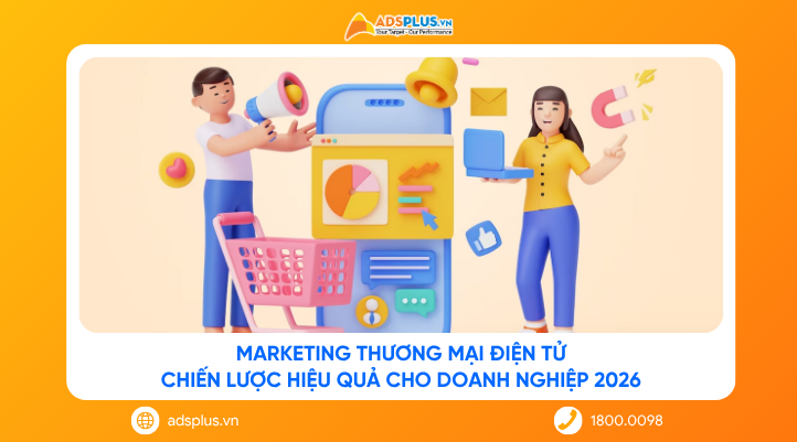 Marketing thương mại điện tử: Chiến lược hiệu quả cho doanh nghiệp 2026