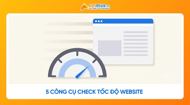 5 Công cụ check tốc độ website và cách tối ưu tốc độ tải trang cơ bản