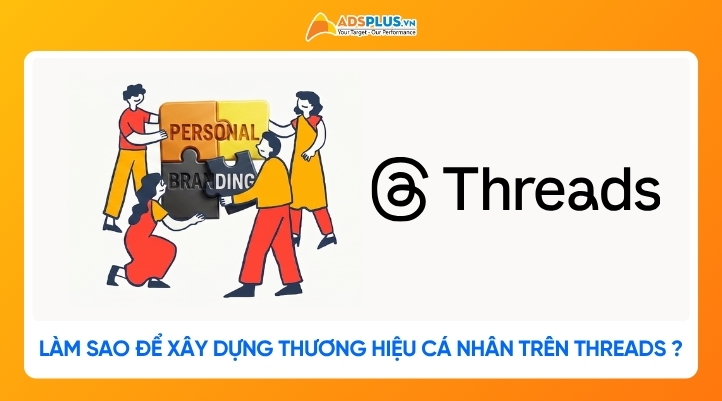 Làm sao để xây dựng thương hiệu cá nhân trên Threads hiệu quả?