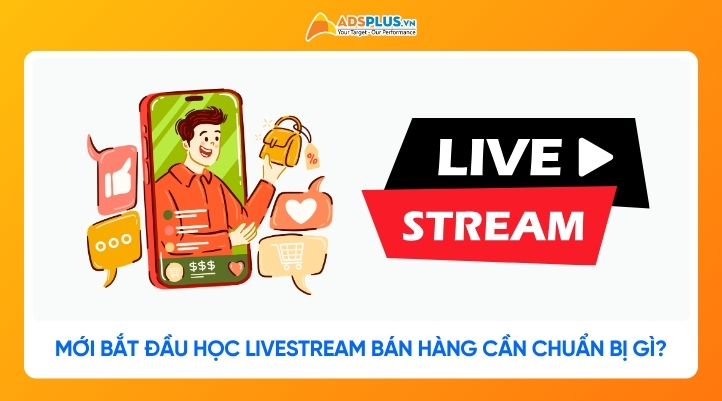 Người mới bắt đầu học livestream bán hàng cần chuẩn bị những gì?