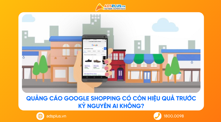 Quảng cáo Google Shopping có còn hiệu quả trước kỷ nguyên AI không?