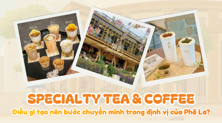 Specialty Tea & Coffee: H&agrave;nh tr&igrave;nh 5 năm x&acirc;y nền cho mở rộng định vị của Ph&ecirc; La