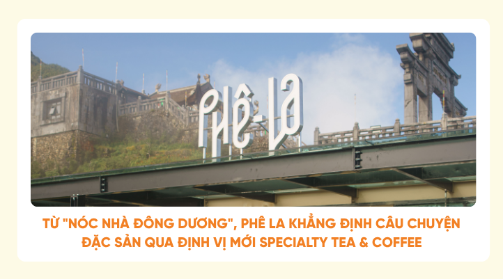 Từ “Nóc nhà Đông Dương”, Phê La khẳng định đặc sản Việt với định vị Specialty Tea & Coffee