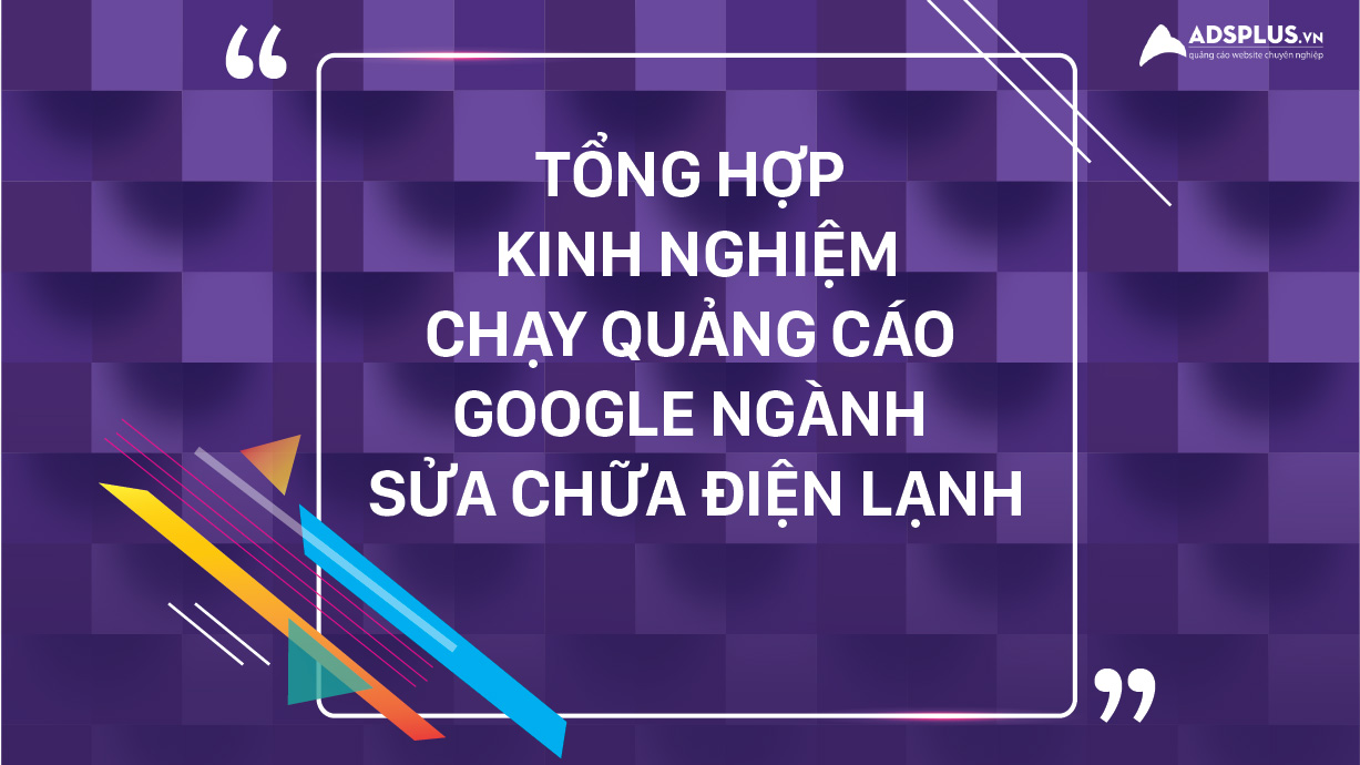 Kinh nghiệm quảng cáo Google ngành sửa chữa điện lạnh 01